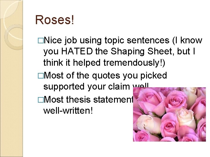 Roses! �Nice job using topic sentences (I know you HATED the Shaping Sheet, but
