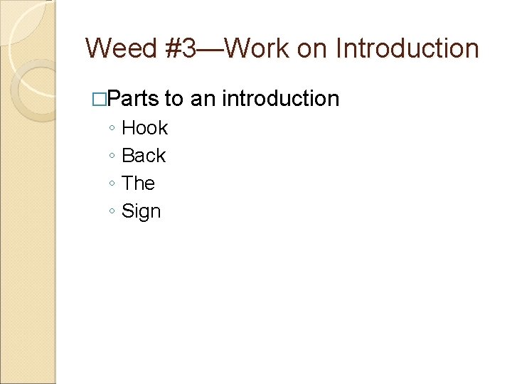 Weed #3—Work on Introduction �Parts to an introduction ◦ Hook ◦ Back ◦ The