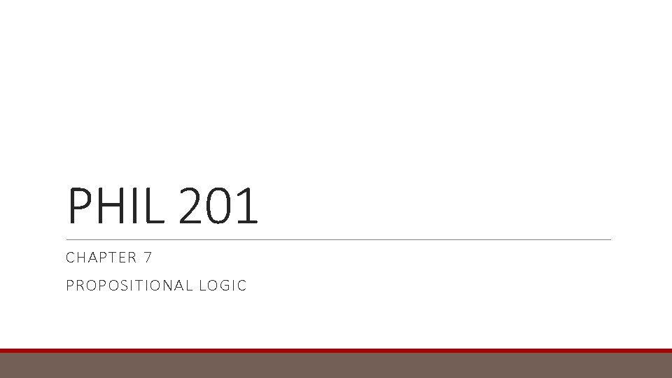 PHIL 201 CHAPTER 7 PROPOSITIONAL LOGIC 