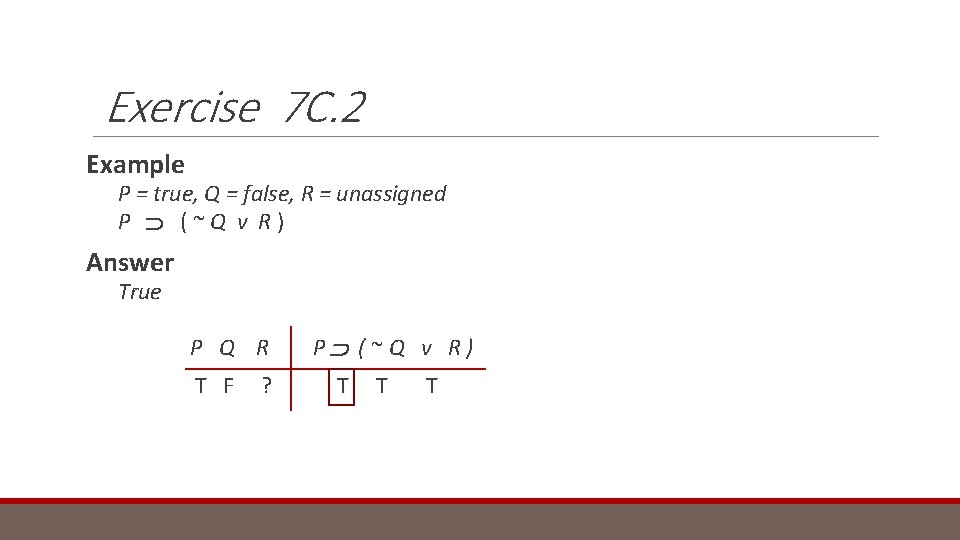 Exercise 7 C. 2 Example P = true, Q = false, R = unassigned