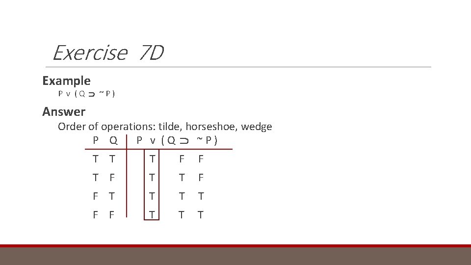 Exercise 7 D Example P v (Q ~P) Answer Order of operations: tilde, horseshoe,