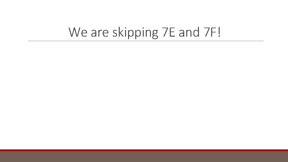 We are skipping 7 E and 7 F! 