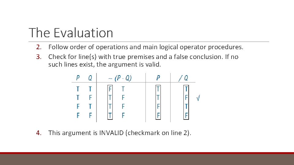 The Evaluation 2. Follow order of operations and main logical operator procedures. 3. Check