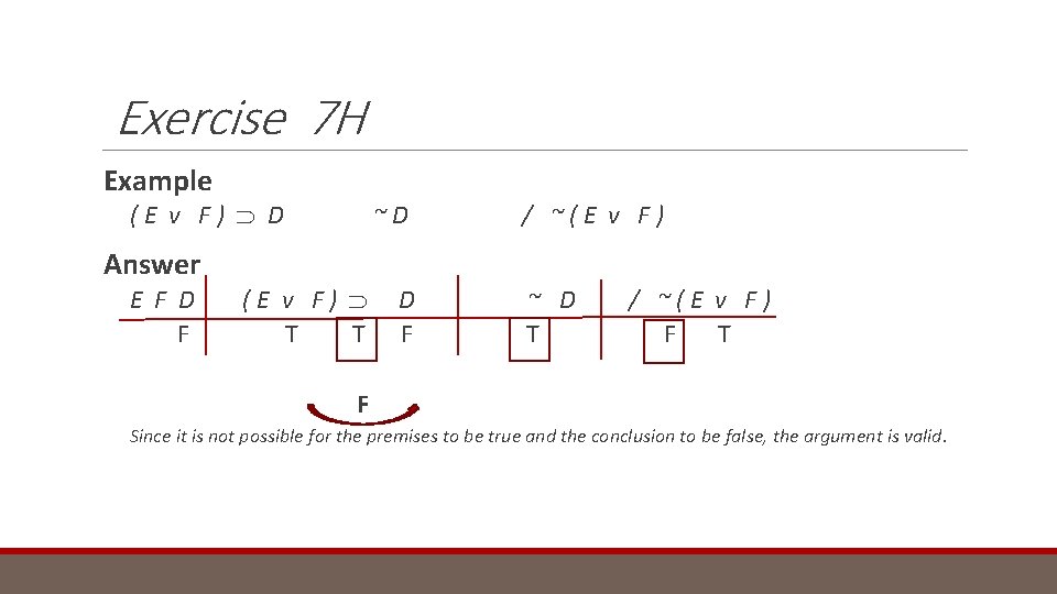 Exercise 7 H Example (E v F) D Answer E F D F ~D