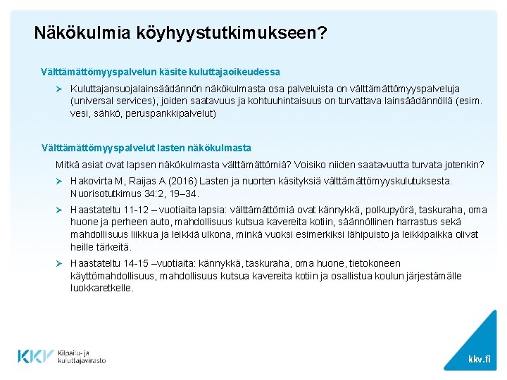 Näkökulmia köyhyystutkimukseen? Välttämättömyyspalvelun käsite kuluttajaoikeudessa Ø Kuluttajansuojalainsäädännön näkökulmasta osa palveluista on välttämättömyyspalveluja (universal services),