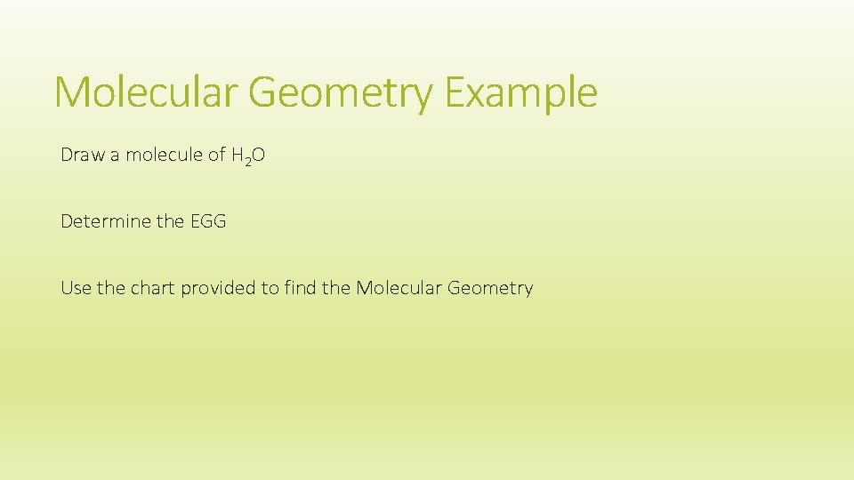 Molecular Geometry Example Draw a molecule of H 2 O Determine the EGG Use