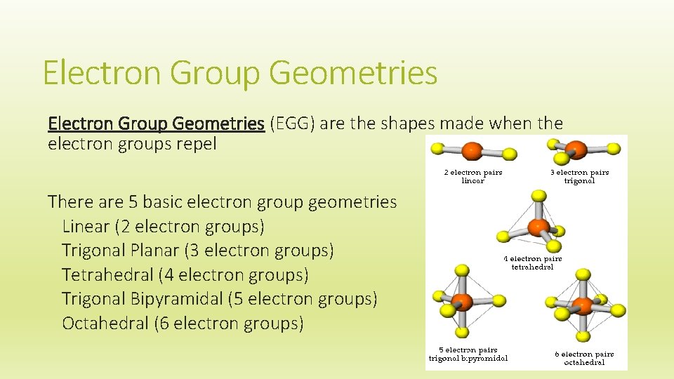 Electron Group Geometries (EGG) are the shapes made when the electron groups repel There