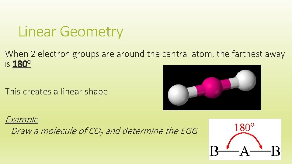 Linear Geometry When 2 electron groups are around the central atom, the farthest away