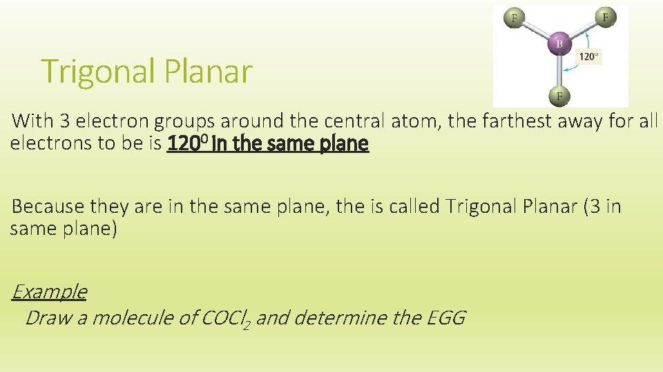 Trigonal Planar With 3 electron groups around the central atom, the farthest away for