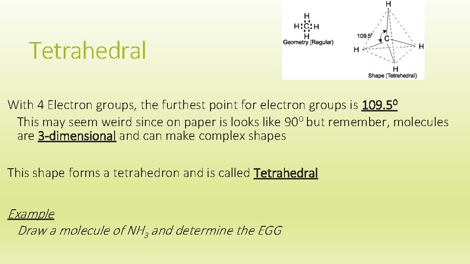 Tetrahedral With 4 Electron groups, the furthest point for electron groups is 109. 50