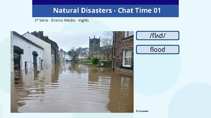 Natural Disasters - Chat Time 01 3ª Série - Ensino Médio - Inglês /flʌd/