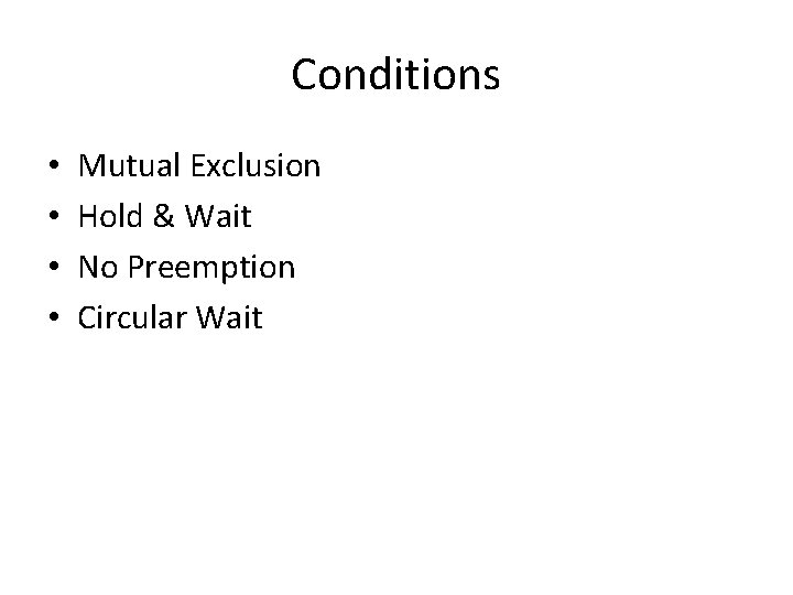 Conditions • • Mutual Exclusion Hold & Wait No Preemption Circular Wait 