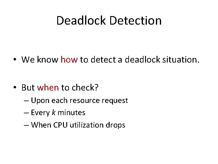 Deadlock Detection • We know how to detect a deadlock situation. • But when