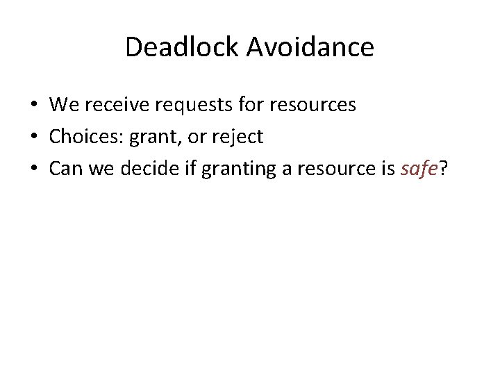 Deadlock Avoidance • We receive requests for resources • Choices: grant, or reject •