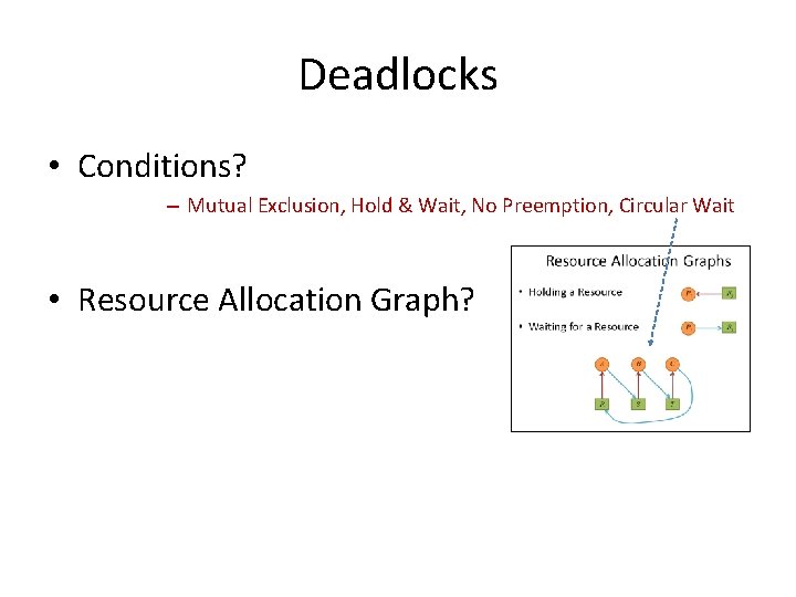 Deadlocks • Conditions? – Mutual Exclusion, Hold & Wait, No Preemption, Circular Wait •