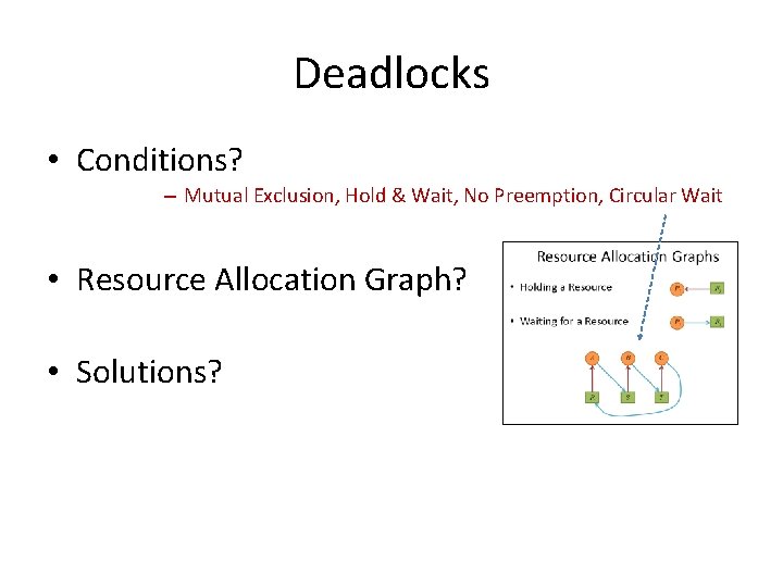 Deadlocks • Conditions? – Mutual Exclusion, Hold & Wait, No Preemption, Circular Wait •