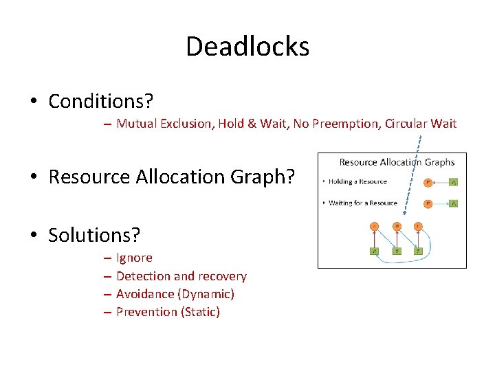 Deadlocks • Conditions? – Mutual Exclusion, Hold & Wait, No Preemption, Circular Wait •