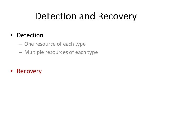 Detection and Recovery • Detection – One resource of each type – Multiple resources