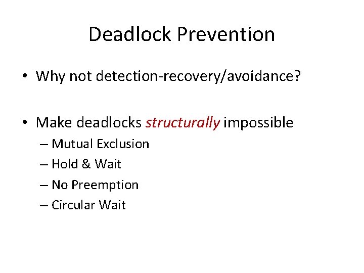 Deadlock Prevention • Why not detection-recovery/avoidance? • Make deadlocks structurally impossible – Mutual Exclusion