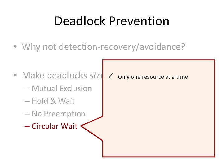 Deadlock Prevention • Why not detection-recovery/avoidance? • Make deadlocks structurally ü Only oneimpossible resource
