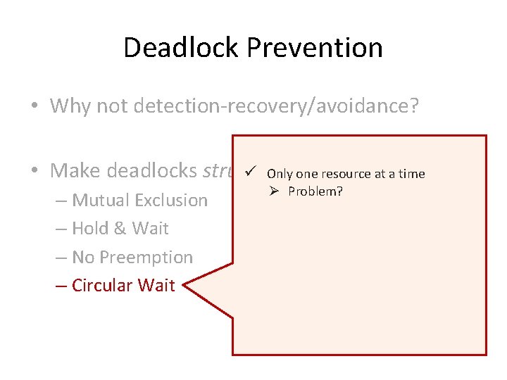 Deadlock Prevention • Why not detection-recovery/avoidance? • Make deadlocks structurally ü Only oneimpossible resource