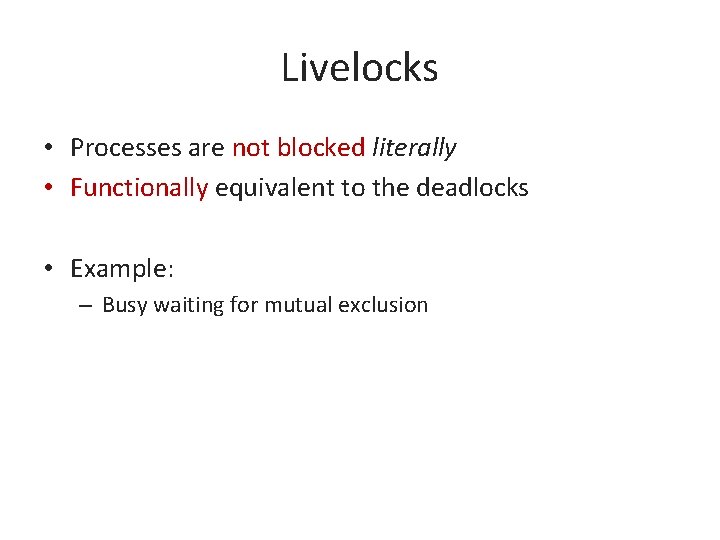 Livelocks • Processes are not blocked literally • Functionally equivalent to the deadlocks •