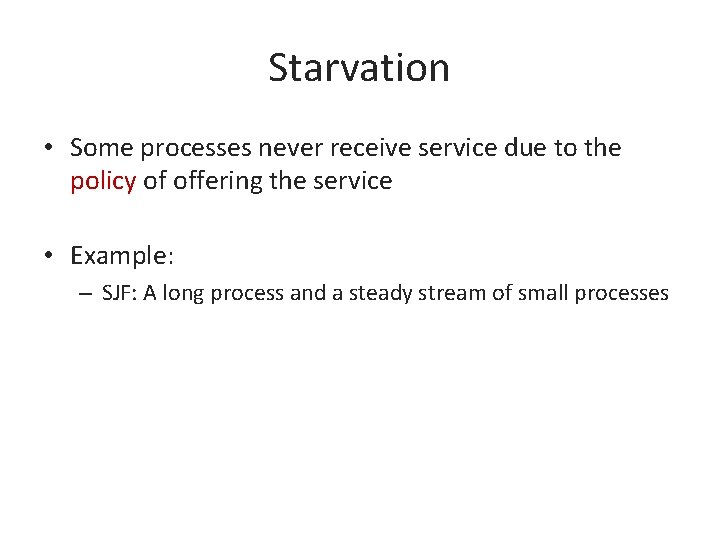 Starvation • Some processes never receive service due to the policy of offering the