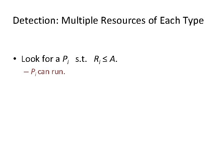 Detection: Multiple Resources of Each Type • Look for a Pi s. t. Ri