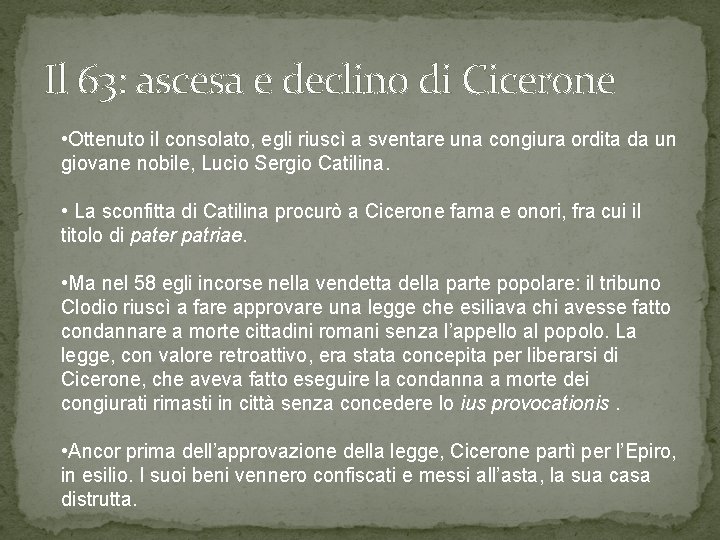 Il 63: ascesa e declino di Cicerone • Ottenuto il consolato, egli riuscì a