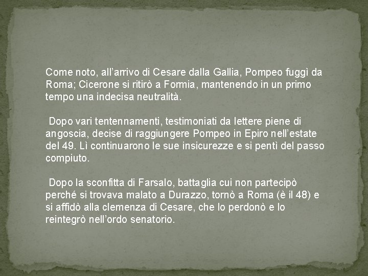 Come noto, all’arrivo di Cesare dalla Gallia, Pompeo fuggì da Roma; Cicerone si ritirò