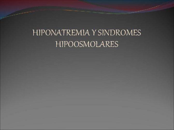 HIPONATREMIA Y SINDROMES HIPOOSMOLARES 