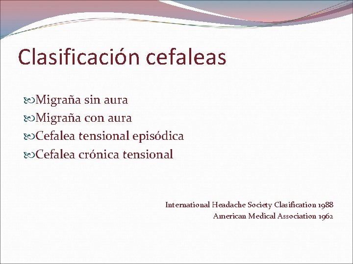 Clasificación cefaleas Migraña sin aura Migraña con aura Cefalea tensional episódica Cefalea crónica tensional
