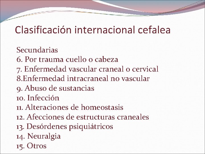 Clasificación internacional cefalea Secundarias 6. Por trauma cuello o cabeza 7. Enfermedad vascular craneal