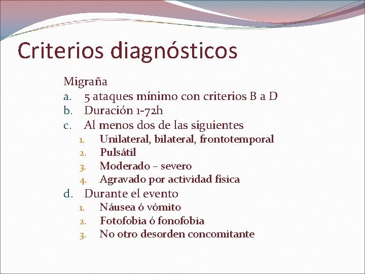Criterios diagnósticos Migraña a. 5 ataques mínimo con criterios B a D b. Duración