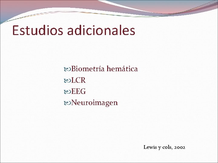 Estudios adicionales Biometría hemática LCR EEG Neuroimagen Lewis y cols, 2002 