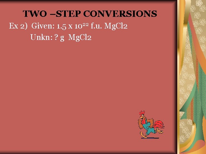 TWO –STEP CONVERSIONS Ex 2) Given: 1. 5 x 1022 f. u. Mg. Cl
