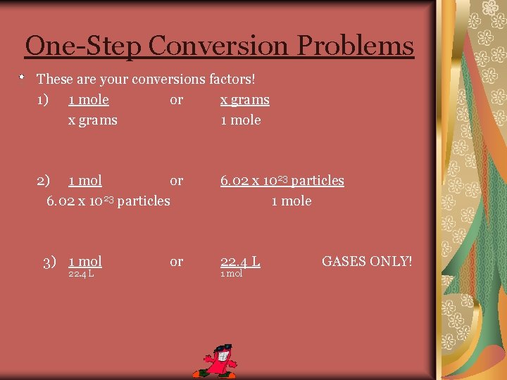 One-Step Conversion Problems These are your conversions factors! 1) 1 mole or x grams