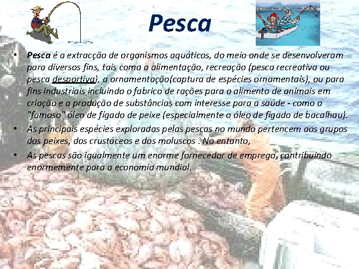 Pesca • Pesca é a extracção de organismos aquáticos, do meio onde se desenvolveram