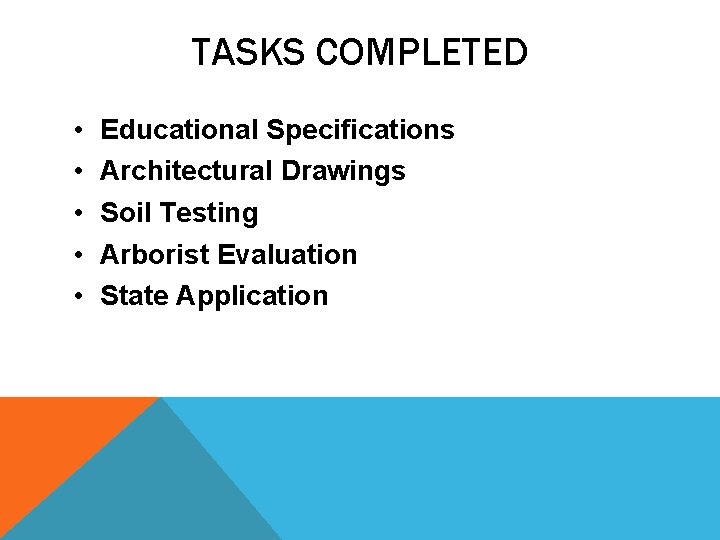TASKS COMPLETED • • • Educational Specifications Architectural Drawings Soil Testing Arborist Evaluation State TASKS COMPLETED • • • Educational Specifications Architectural Drawings Soil Testing Arborist Evaluation State