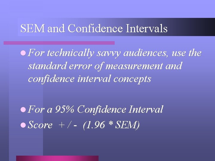 SEM and Confidence Intervals l For technically savvy audiences, use the standard error of