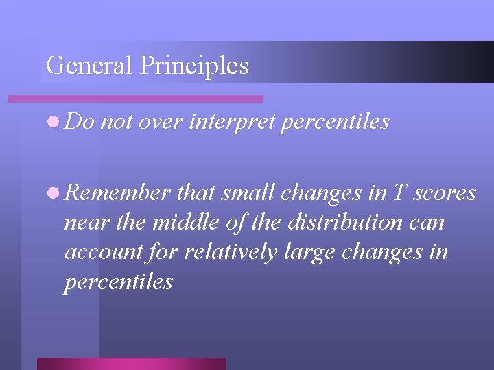 General Principles l Do not over interpret percentiles l Remember that small changes in