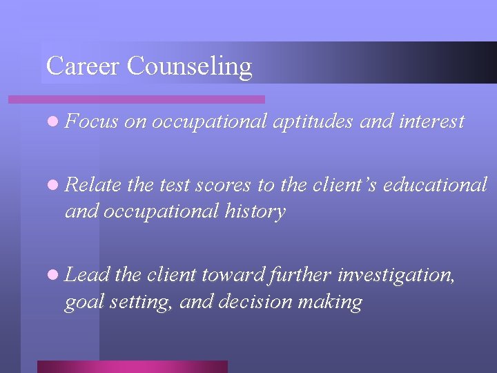 Career Counseling l Focus on occupational aptitudes and interest l Relate the test scores