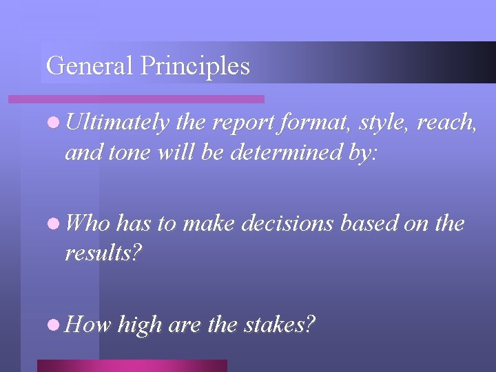 General Principles l Ultimately the report format, style, reach, and tone will be determined