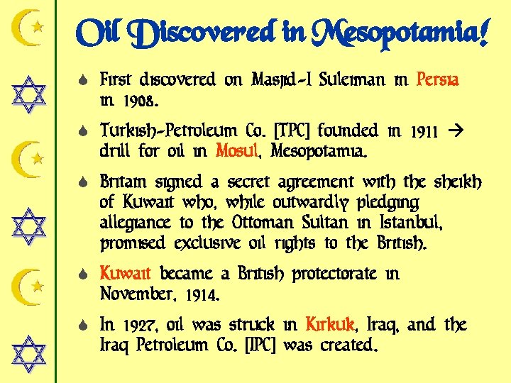 Oil Discovered in Mesopotamia! S First discovered on Masjid-I Suleiman in Persia in 1908.