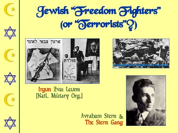 Jewish “Freedom Fighters” (or “Terrorists”? ) Irgun Zvai Leumi [Natl. Military Org. ] Avraham