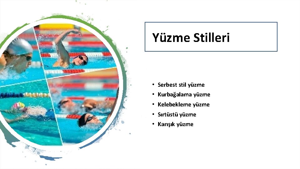 Yüzme Stilleri • Serbest stil yüzme • Kurbağalama yüzme • Kelebekleme yüzme • Sırtüstü