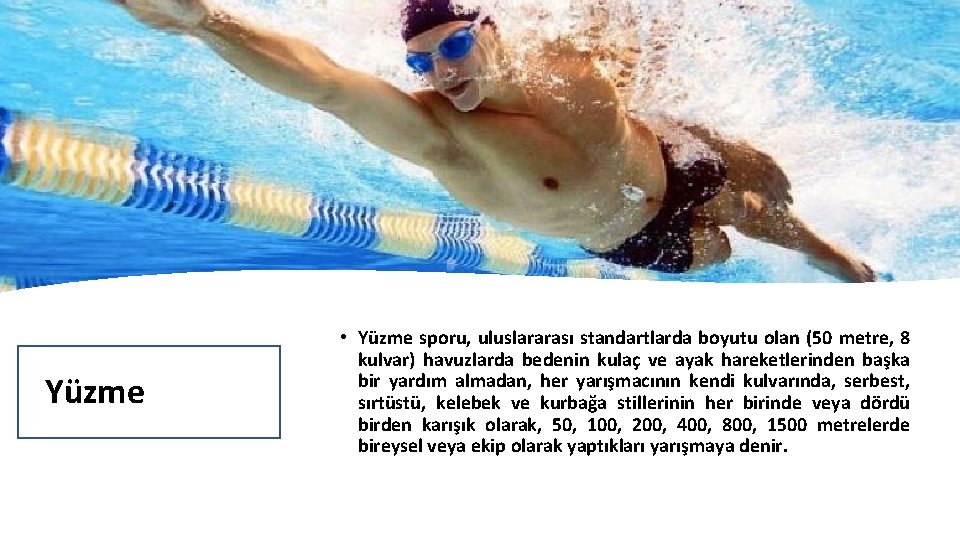 Yüzme • Yüzme sporu, uluslararası standartlarda boyutu olan (50 metre, 8 kulvar) havuzlarda bedenin