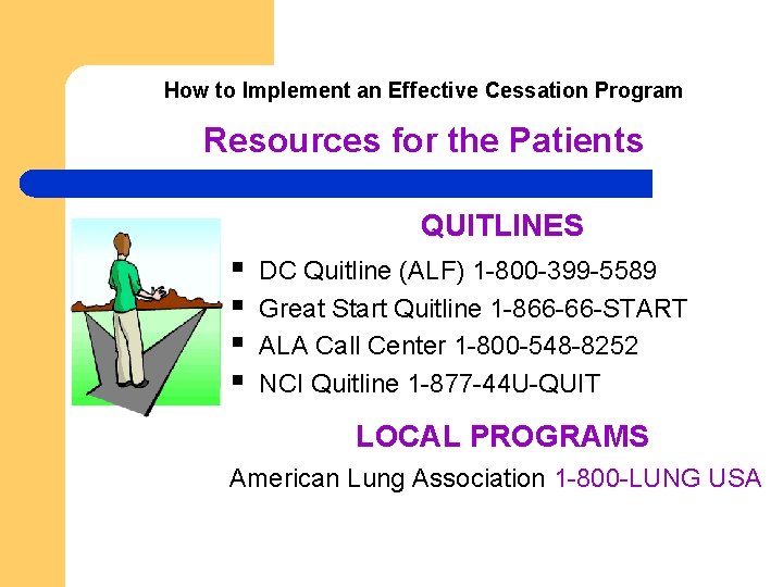 How to Implement an Effective Cessation Program Resources for the Patients QUITLINES § § How to Implement an Effective Cessation Program Resources for the Patients QUITLINES § §