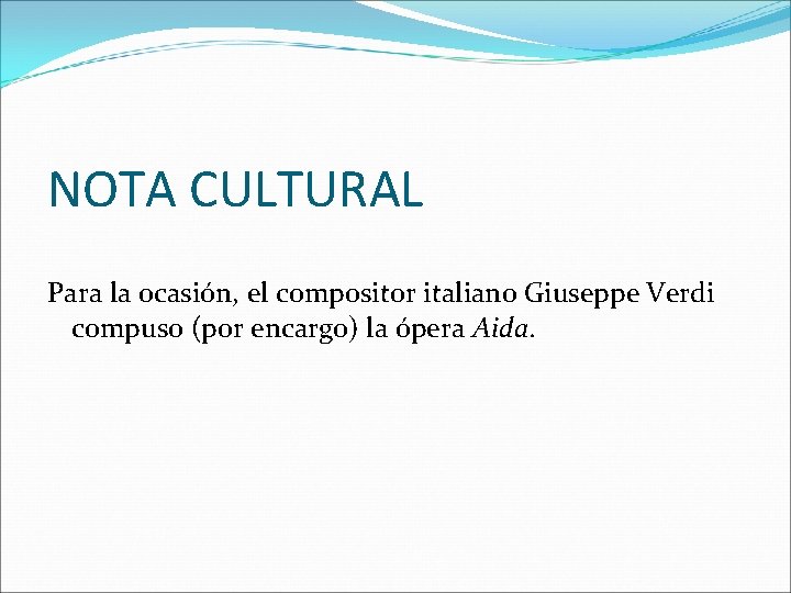 NOTA CULTURAL Para la ocasión, el compositor italiano Giuseppe Verdi compuso (por encargo) la