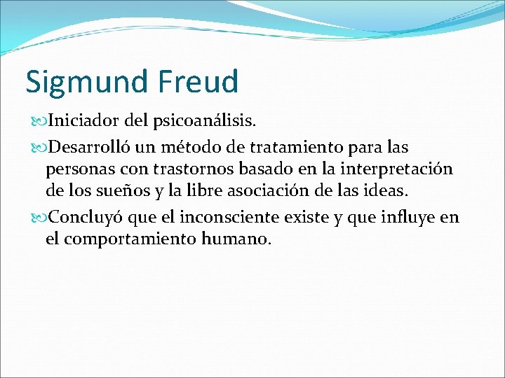 Sigmund Freud Iniciador del psicoanálisis. Desarrolló un método de tratamiento para las personas con